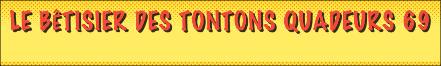 
Le bêtisier des tontons quadeurs 69