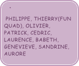 
 PHILIPPE, THIERRY(fun quad), Olivier, Patrick, cedric, laurence, babeth, genevieve, sandrine, aurore