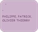 

PHILIPPE, PATRICK, OLIVIER THIERRY